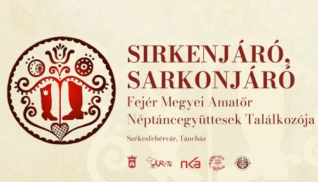 „Sirkenjáró, sarkonjáró…” - Fejér Megyei Amatőr Néptáncegyüttesek Találkozója