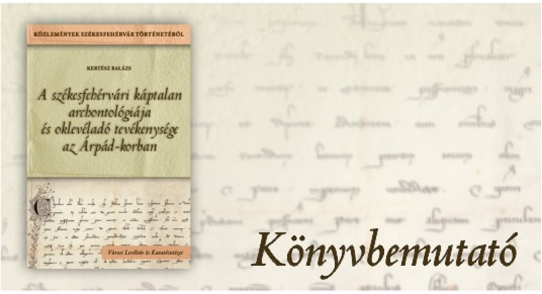 A székesfehérvári káptalan tevékenysége az Árpád-korban - könyvbemutató a Városi Levéltárban