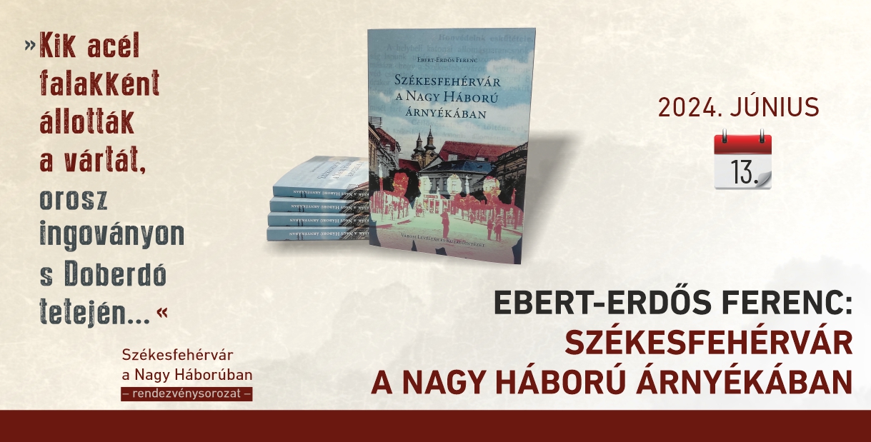 Székesfehérvár a Nagy Háború Árnyékában – könyvbemutató csütörtökön a Levéltárban